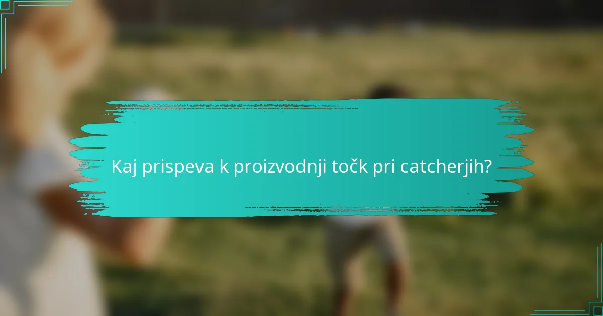Kaj prispeva k proizvodnji točk pri catcherjih?