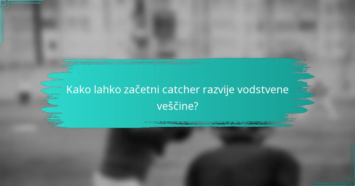 Kako lahko začetni catcher razvije vodstvene veščine?