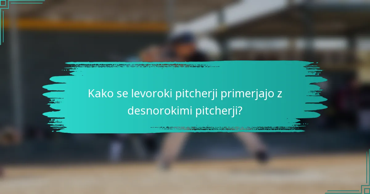 Kako se levoroki pitcherji primerjajo z desnorokimi pitcherji?
