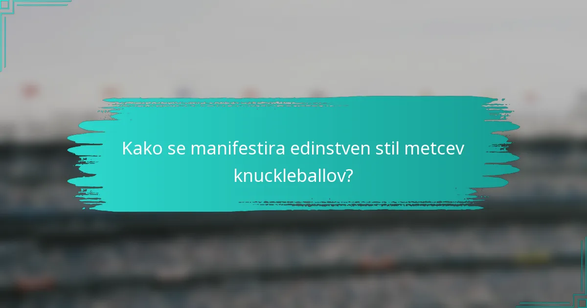 Kako se manifestira edinstven stil metcev knuckleballov?