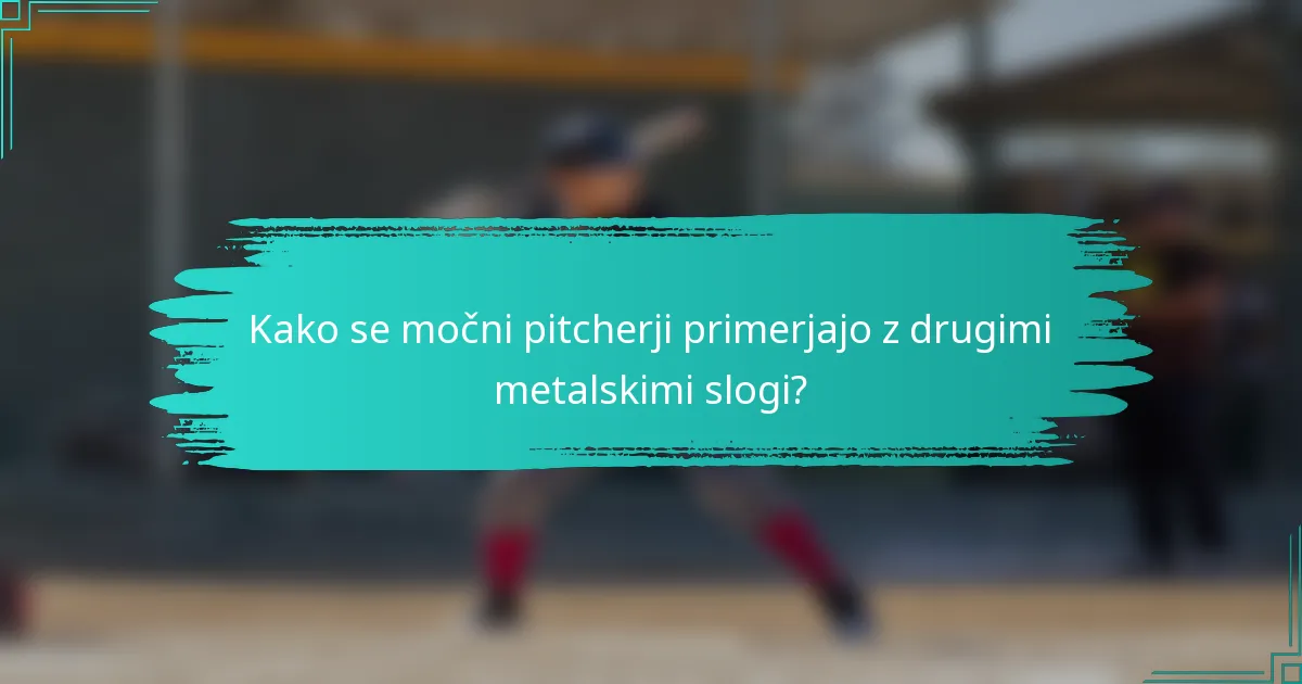 Kako se močni pitcherji primerjajo z drugimi metalskimi slogi?