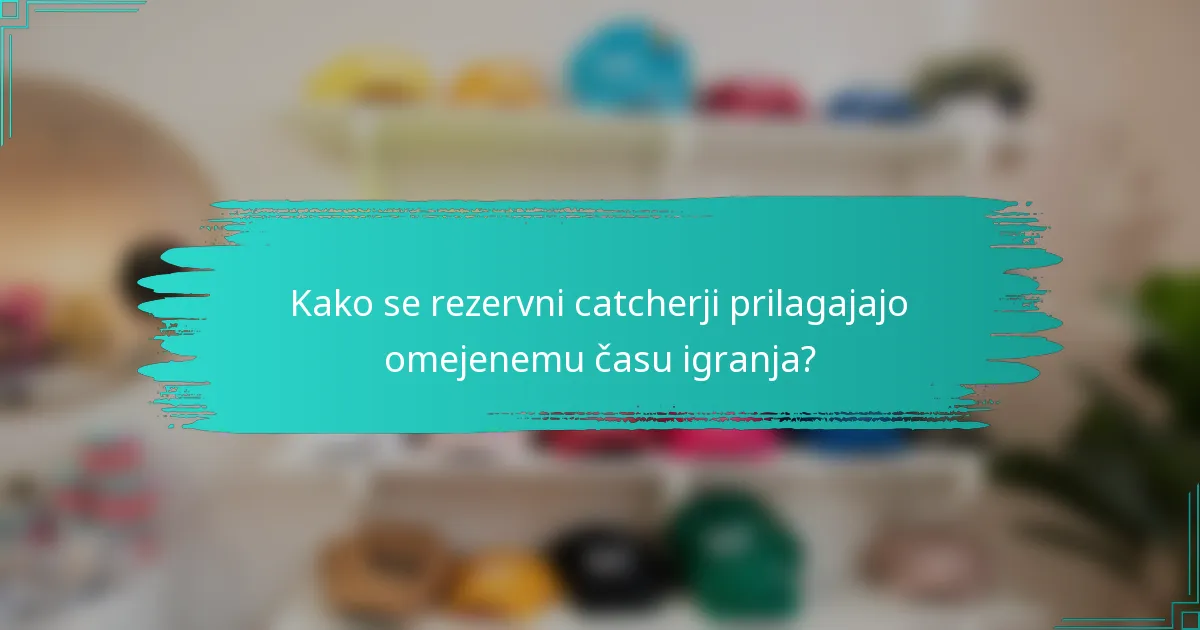 Kako se rezervni catcherji prilagajajo omejenemu času igranja?