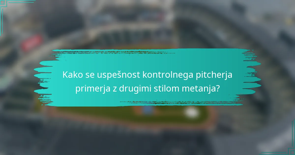 Kako se uspešnost kontrolnega pitcherja primerja z drugimi stilom metanja?