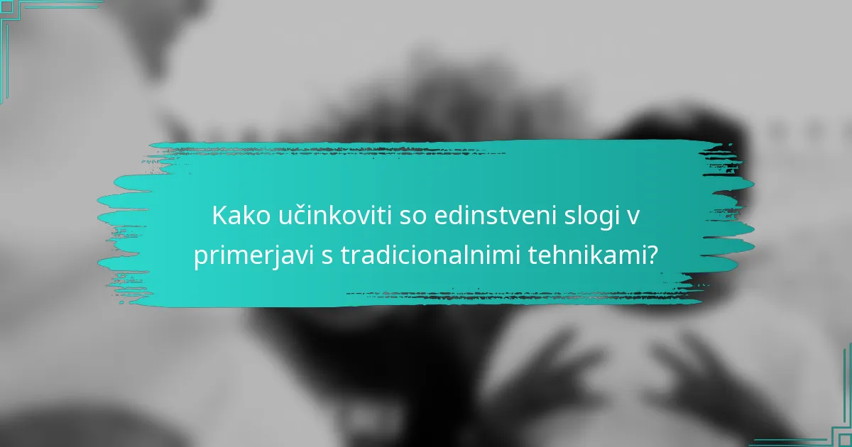 Kako učinkoviti so edinstveni slogi v primerjavi s tradicionalnimi tehnikami?