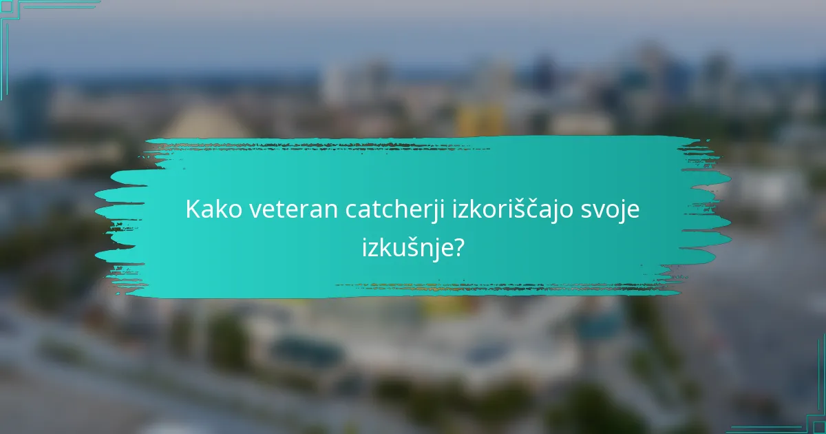 Kako veteran catcherji izkoriščajo svoje izkušnje?