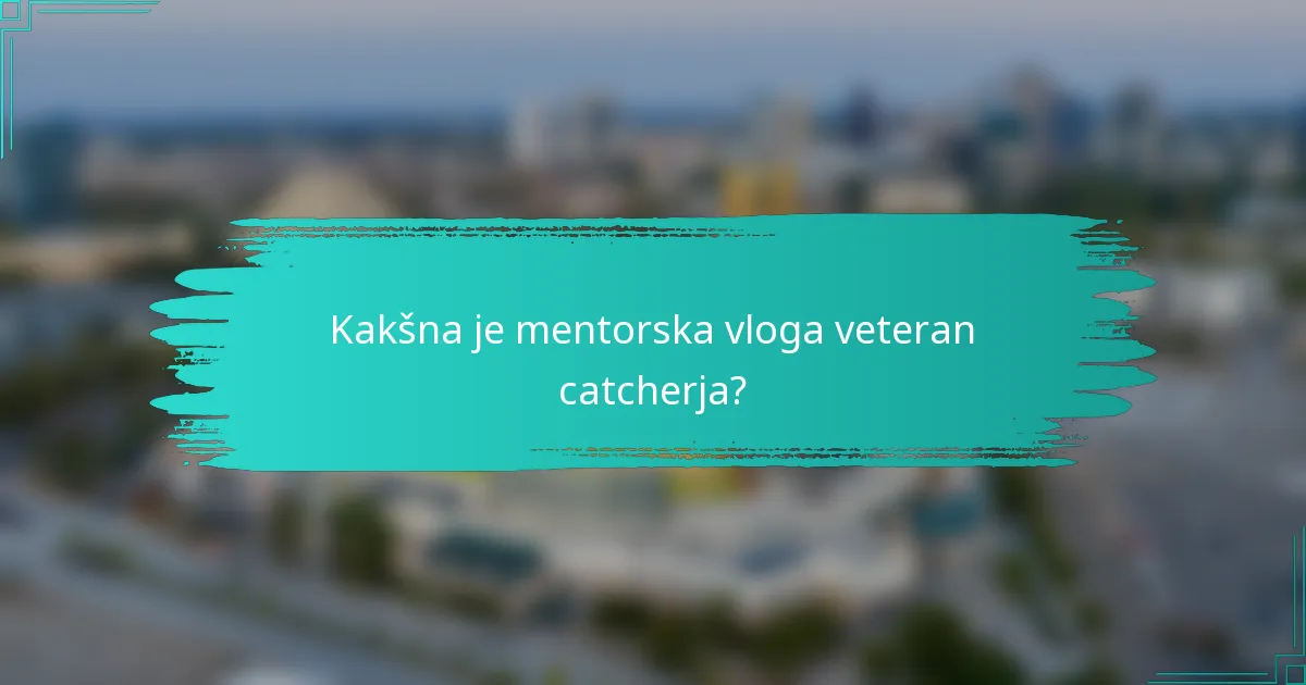 Kakšna je mentorska vloga veteran catcherja?