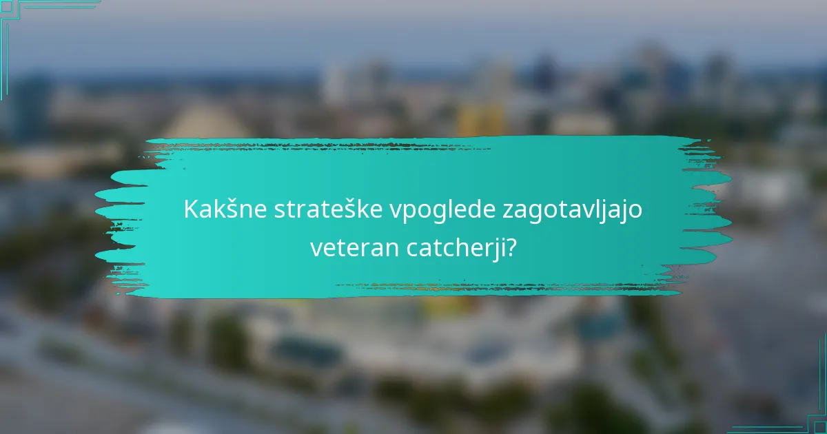 Kakšne strateške vpoglede zagotavljajo veteran catcherji?