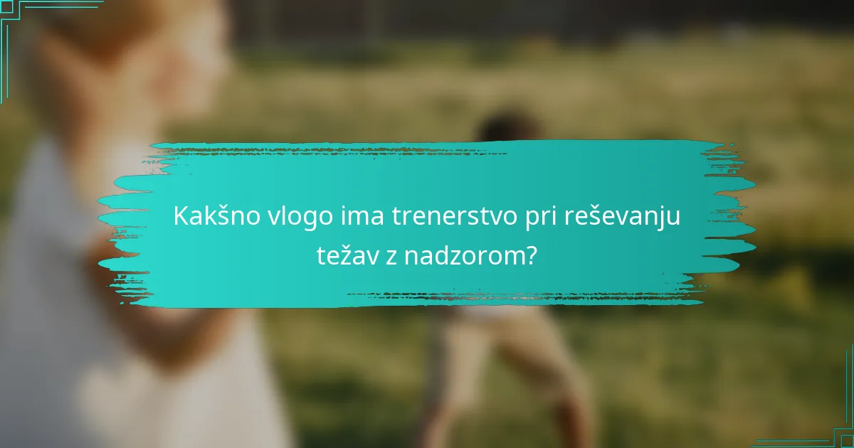 Kakšno vlogo ima trenerstvo pri reševanju težav z nadzorom?