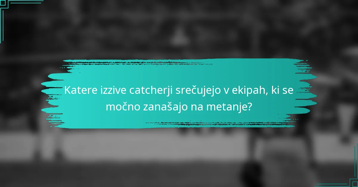 Katere izzive catcherji srečujejo v ekipah, ki se močno zanašajo na metanje?