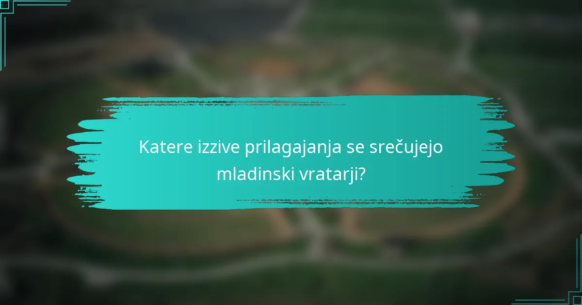 Katere izzive prilagajanja se srečujejo mladinski vratarji?