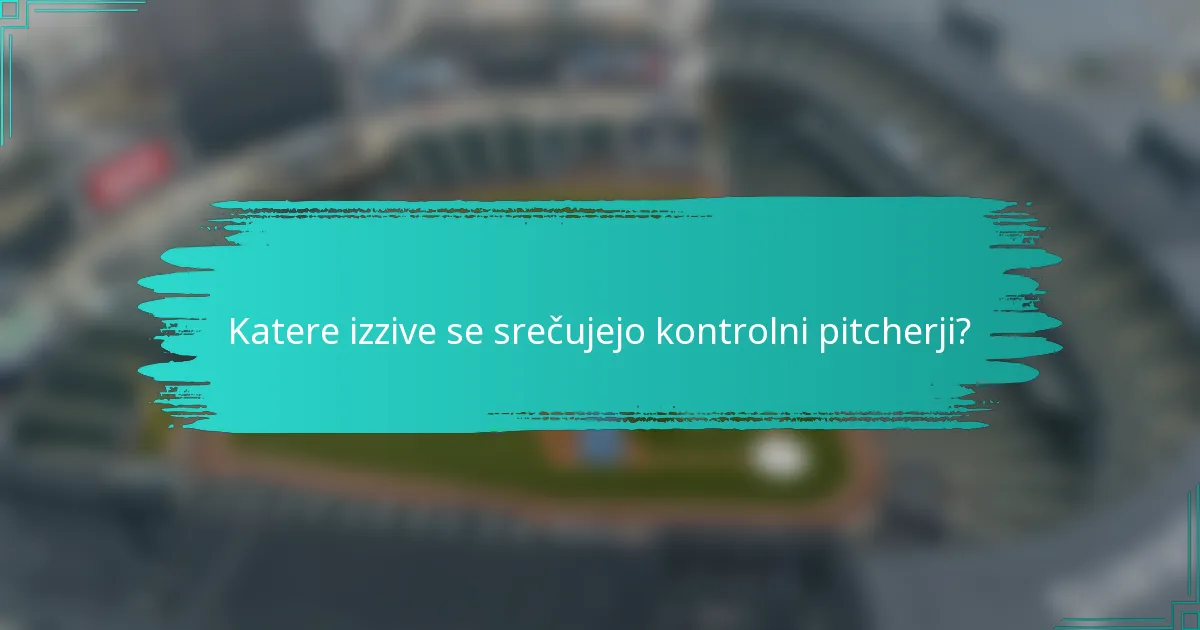 Katere izzive se srečujejo kontrolni pitcherji?