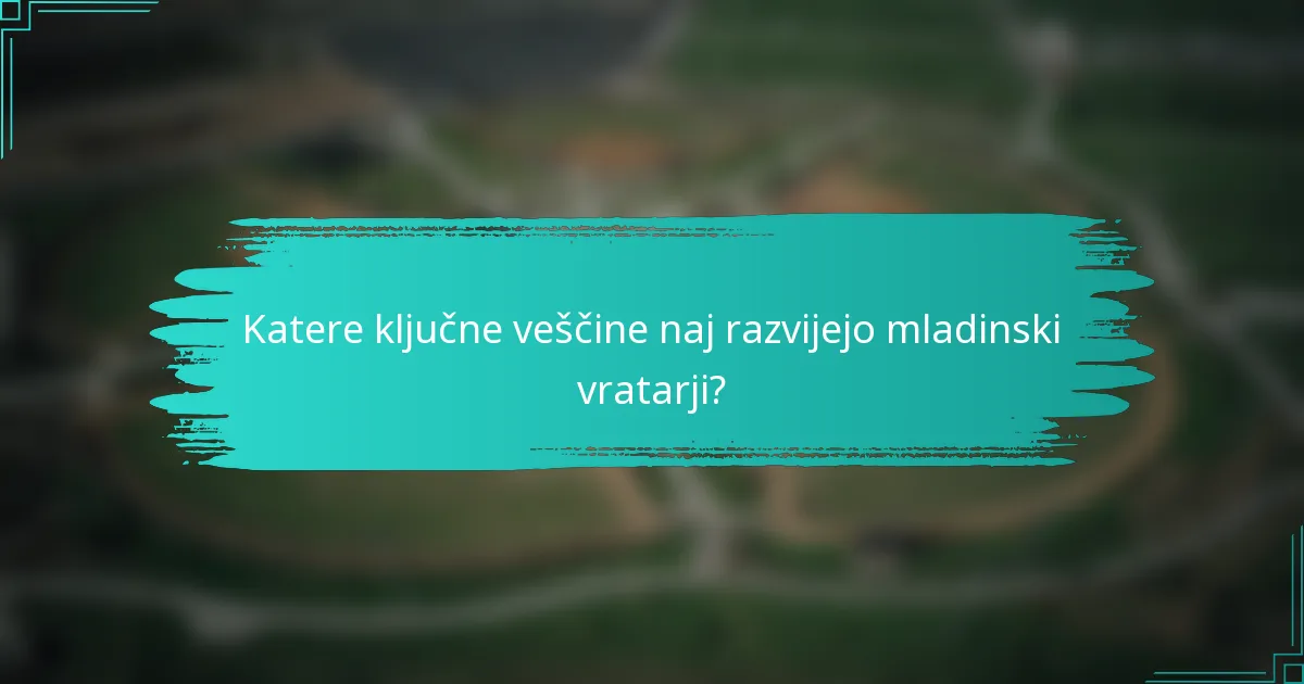 Katere ključne veščine naj razvijejo mladinski vratarji?