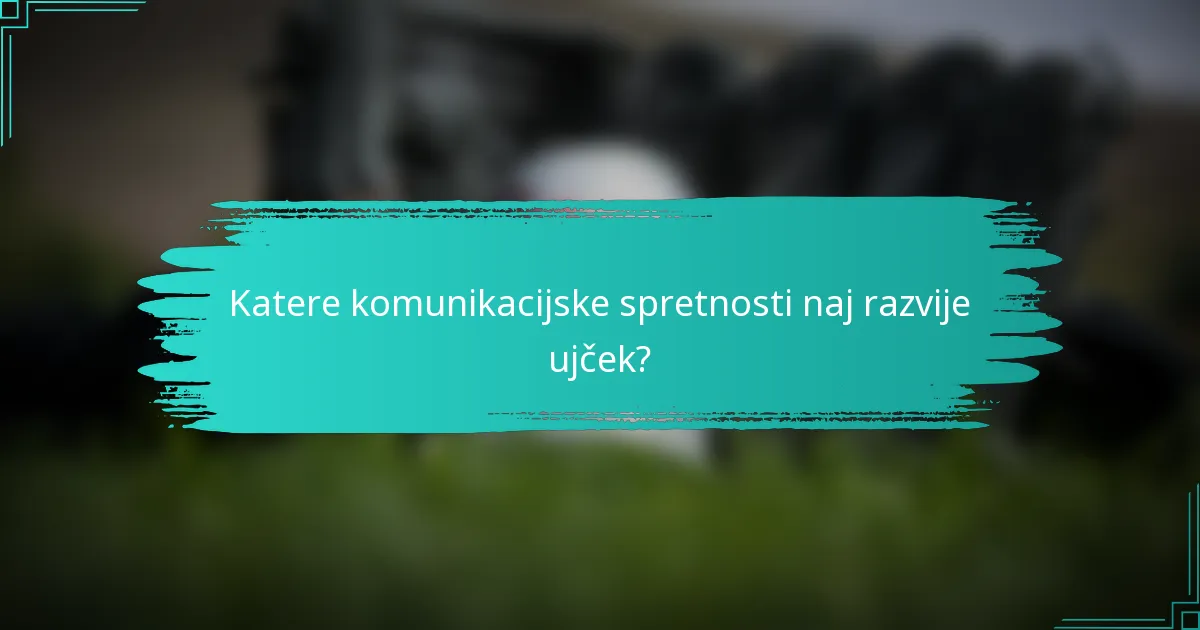Katere komunikacijske spretnosti naj razvije ujček?