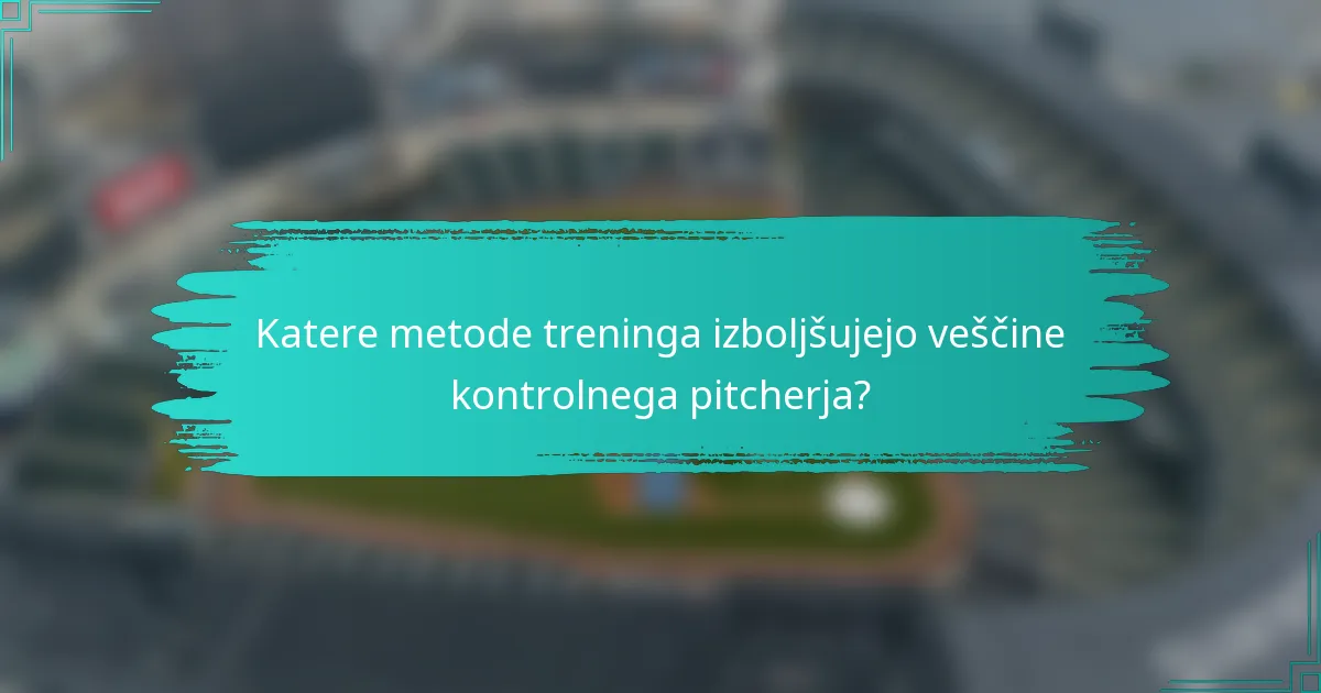 Katere metode treninga izboljšujejo veščine kontrolnega pitcherja?