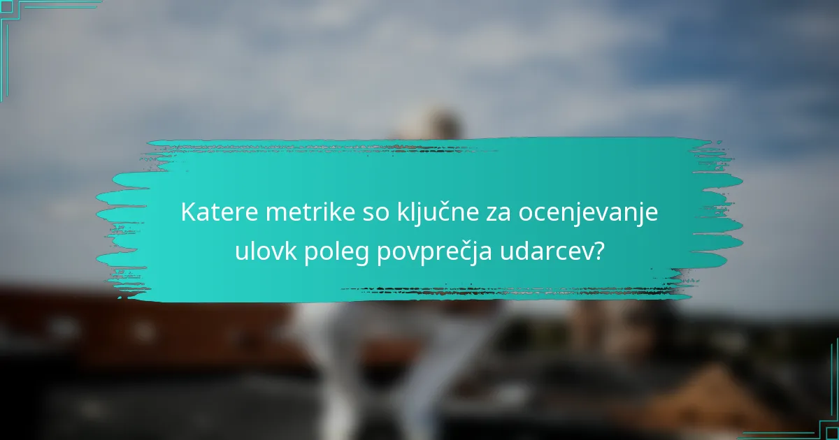 Katere metrike so ključne za ocenjevanje ulovk poleg povprečja udarcev?