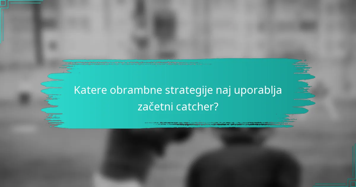 Katere obrambne strategije naj uporablja začetni catcher?