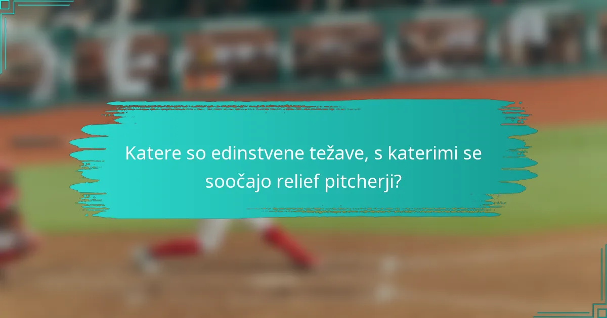 Katere so edinstvene težave, s katerimi se soočajo relief pitcherji?