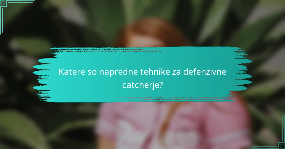 Katere so napredne tehnike za defenzivne catcherje?