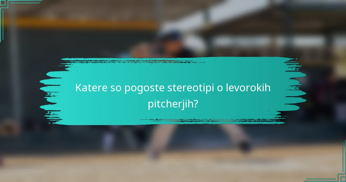 Katere so pogoste stereotipi o levorokih pitcherjih?