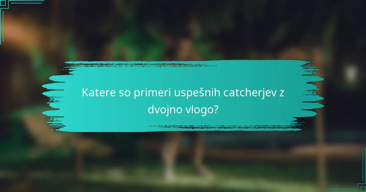 Katere so primeri uspešnih catcherjev z dvojno vlogo?