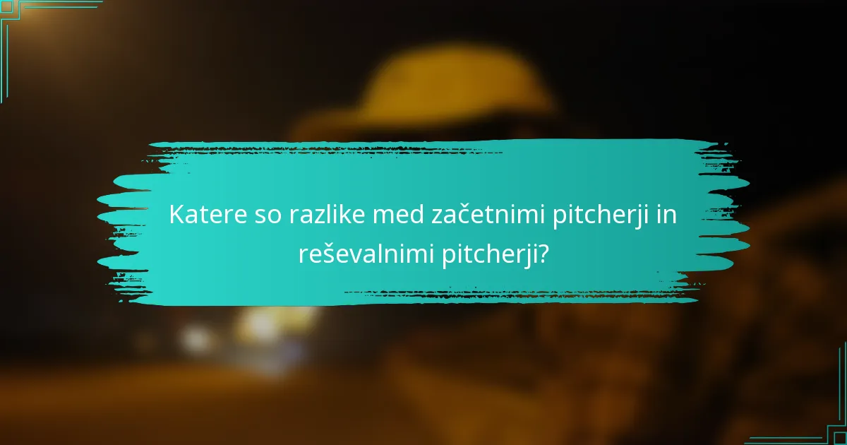 Katere so razlike med začetnimi pitcherji in reševalnimi pitcherji?