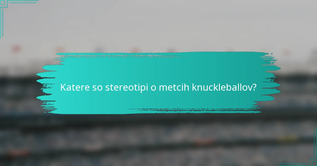 Katere so stereotipi o metcih knuckleballov?