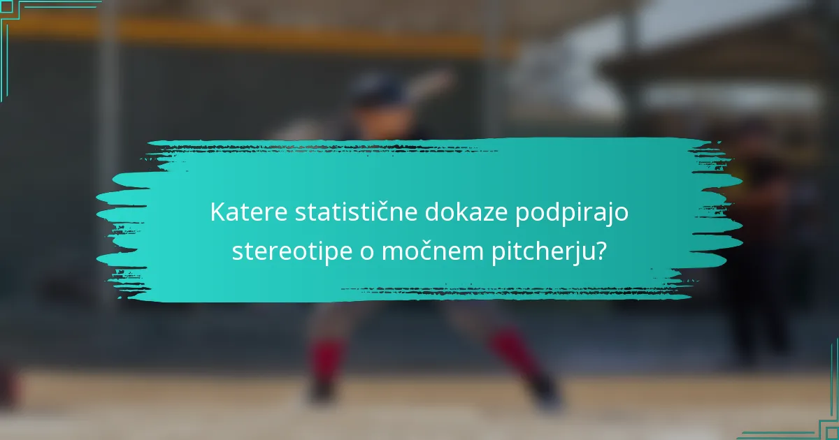 Katere statistične dokaze podpirajo stereotipe o močnem pitcherju?