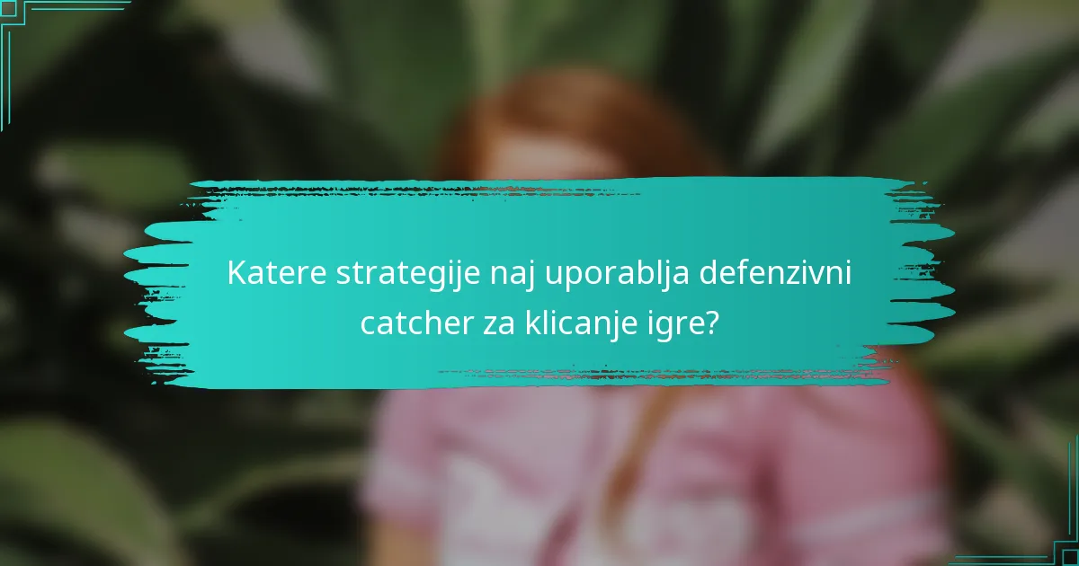 Katere strategije naj uporablja defenzivni catcher za klicanje igre?
