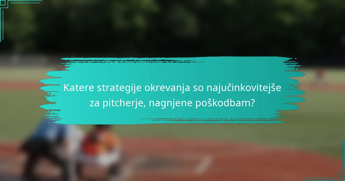 Katere strategije okrevanja so najučinkovitejše za pitcherje, nagnjene poškodbam?