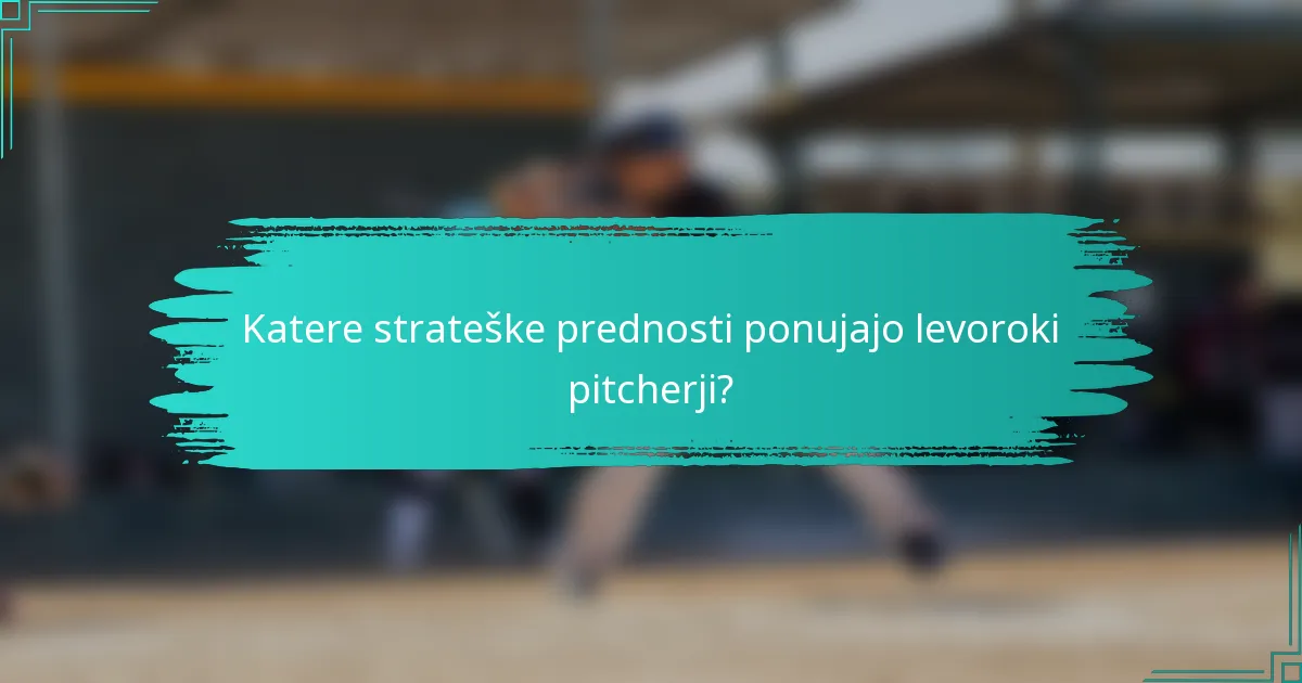 Katere strateške prednosti ponujajo levoroki pitcherji?