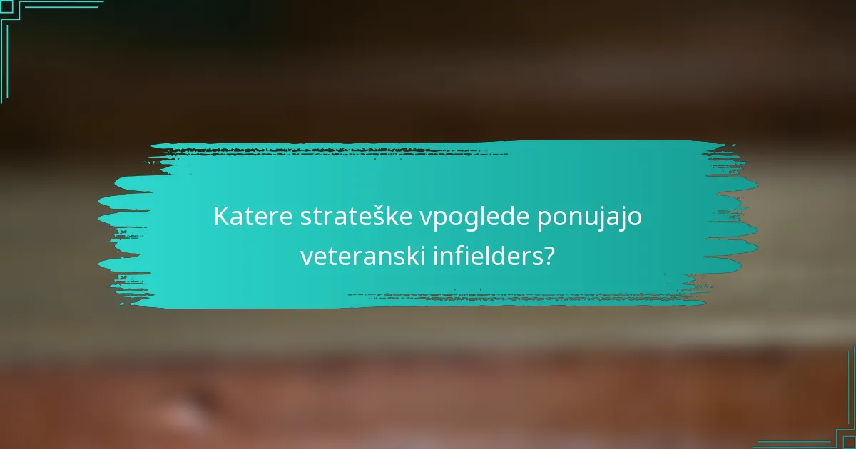Katere strateške vpoglede ponujajo veteranski infielders?
