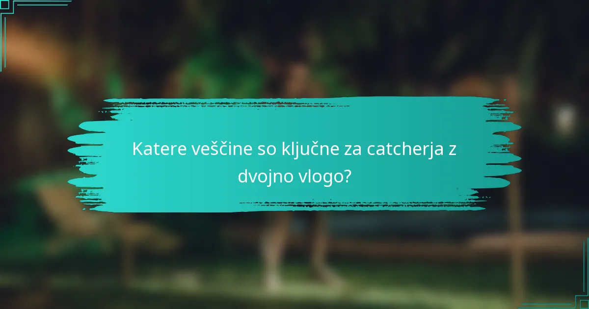 Katere veščine so ključne za catcherja z dvojno vlogo?