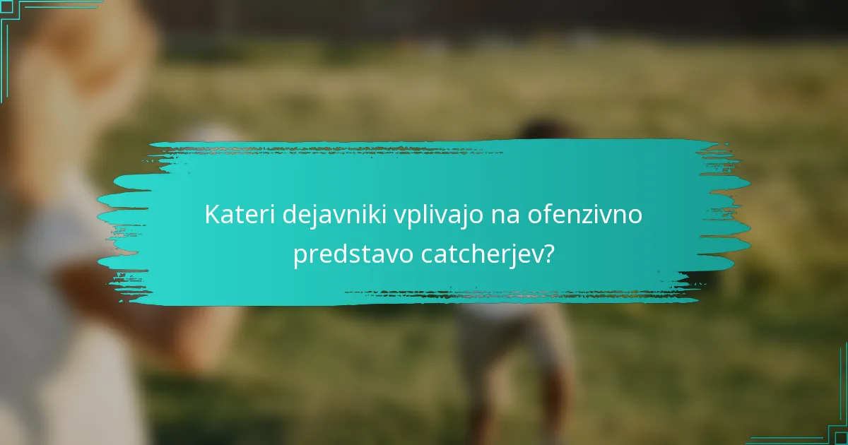Kateri dejavniki vplivajo na ofenzivno predstavo catcherjev?