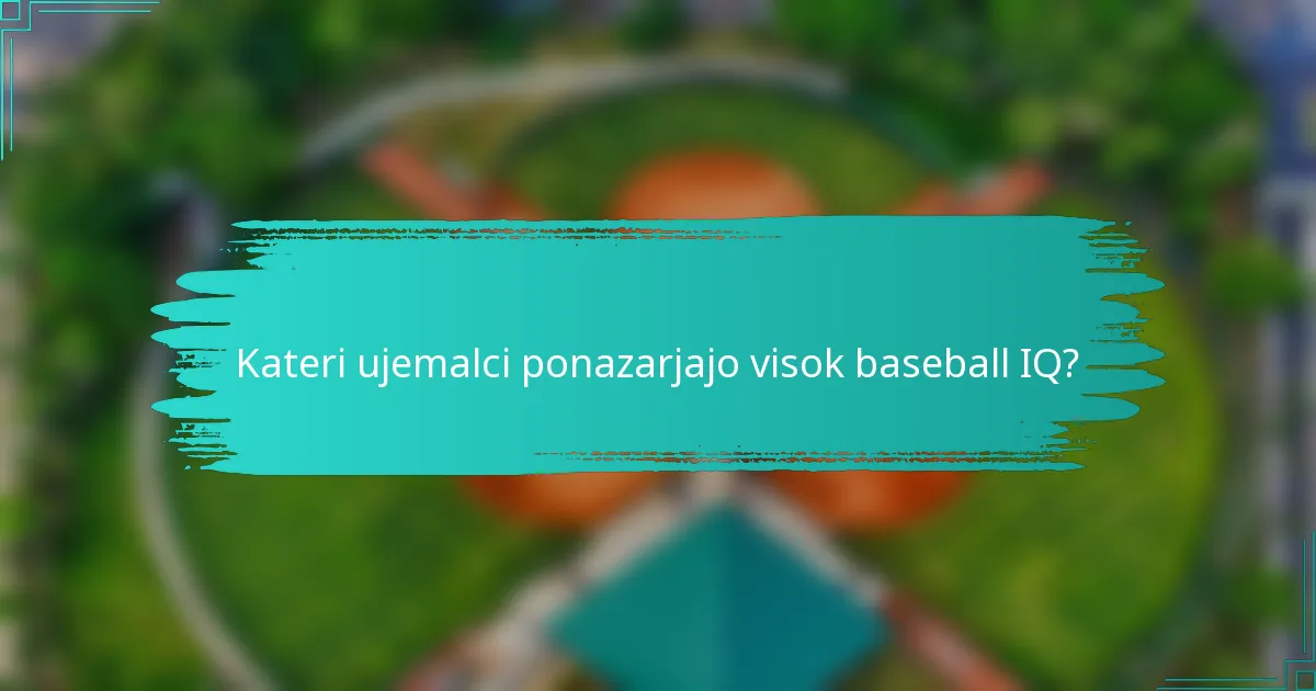 Kateri ujemalci ponazarjajo visok baseball IQ?