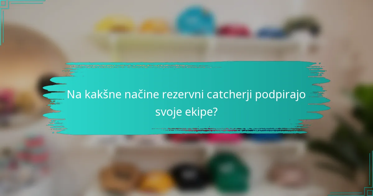 Na kakšne načine rezervni catcherji podpirajo svoje ekipe?